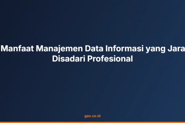 10 Manfaat Manajemen Data Informasi yang Jarang Disadari Profesional