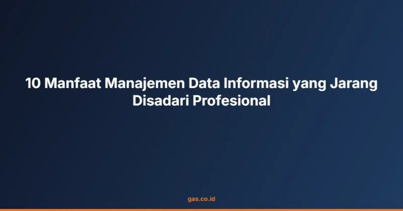 10 Manfaat Manajemen Data Informasi yang Jarang Disadari Profesional