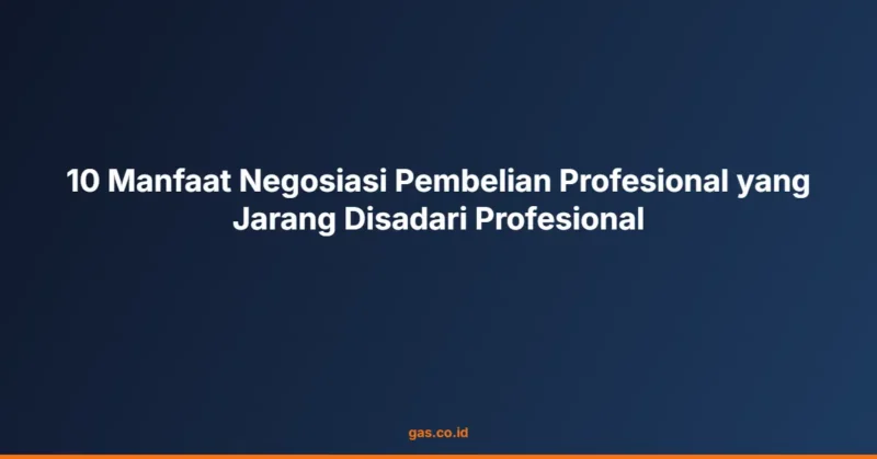 10 Manfaat Negosiasi Pembelian Profesional yang Jarang Disadari Profesional