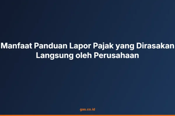 Manfaat Panduan Lapor Pajak yang Dirasakan Langsung oleh Perusahaan