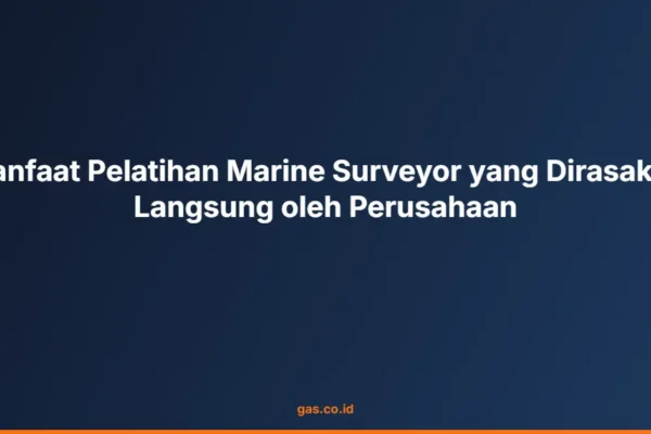 Manfaat Pelatihan Marine Surveyor yang Dirasakan Langsung oleh Perusahaan