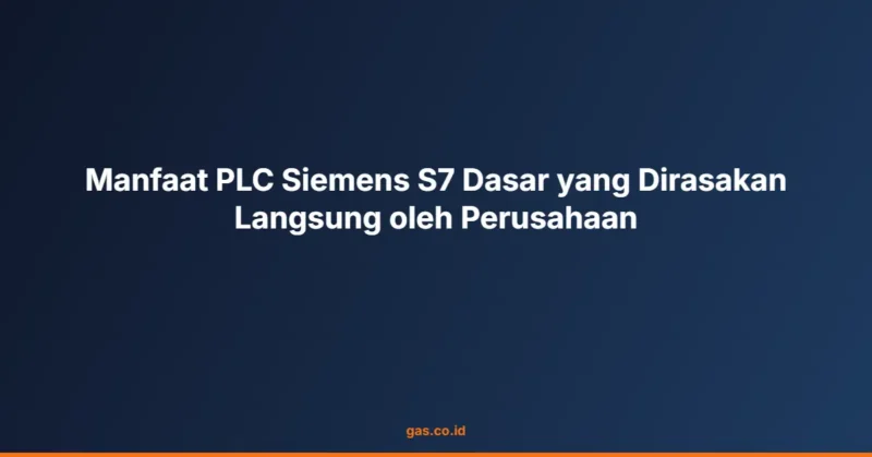 Manfaat PLC Siemens S7 Dasar yang Dirasakan Langsung oleh Perusahaan