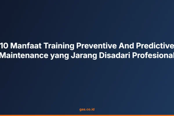 10 Manfaat Training Preventive And Predictive Maintenance yang Jarang Disadari Profesional