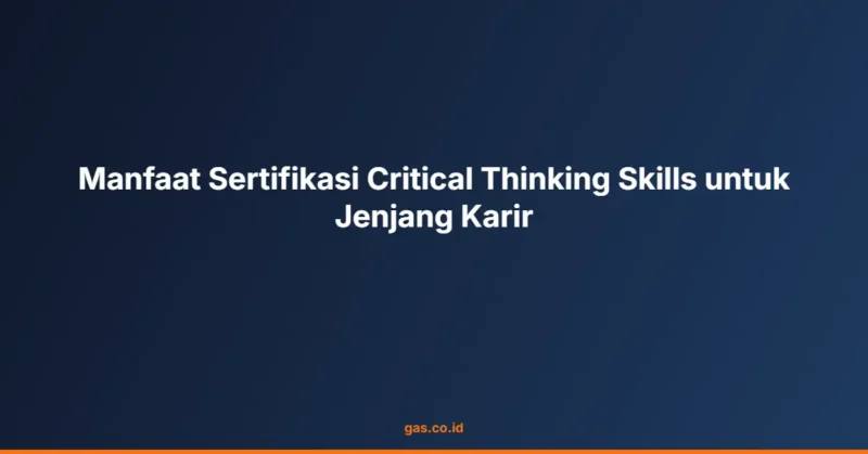 Manfaat Sertifikasi Critical Thinking Skills untuk Jenjang Karir