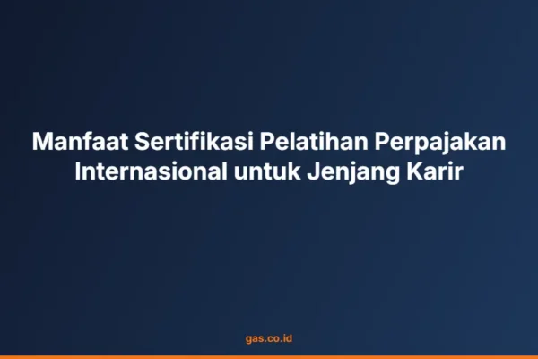 Manfaat Sertifikasi Pelatihan Perpajakan Internasional untuk Jenjang Karir