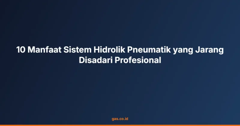 10 Manfaat Sistem Hidrolik Pneumatik yang Jarang Disadari Profesional