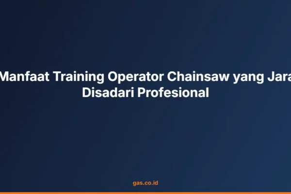 10 Manfaat Training Operator Chainsaw yang Jarang Disadari Profesional
