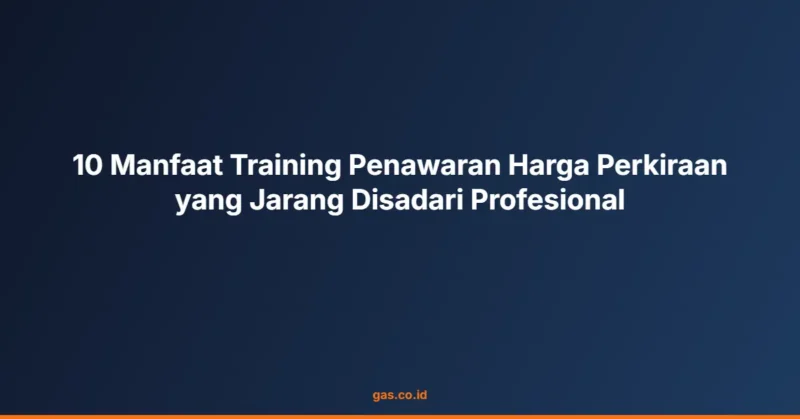 10 Manfaat Training Penawaran Harga Perkiraan yang Jarang Disadari Profesional