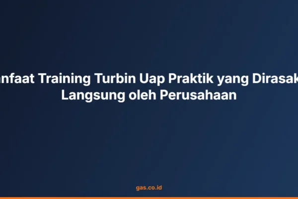 Manfaat Training Turbin Uap Praktik yang Dirasakan Langsung oleh Perusahaan
