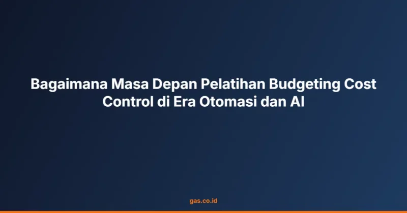 Bagaimana Masa Depan Pelatihan Budgeting Cost Control di Era Otomasi dan AI