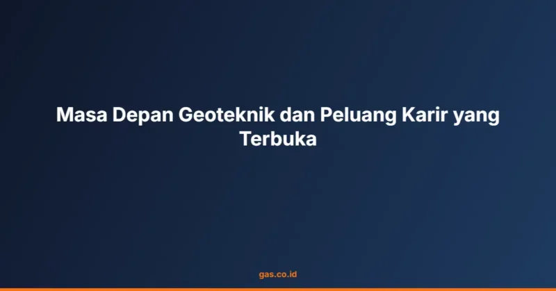 Masa Depan Geoteknik dan Peluang Karir yang Terbuka