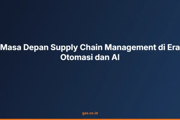 Masa Depan Supply Chain Management di Era Otomasi dan AI