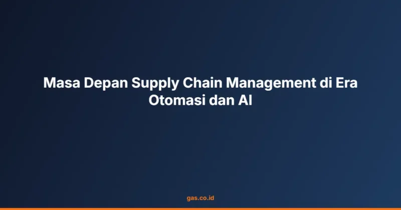 Masa Depan Supply Chain Management di Era Otomasi dan AI