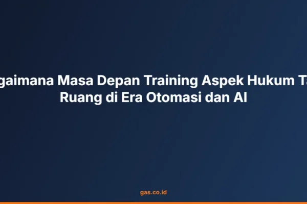 Bagaimana Masa Depan Training Aspek Hukum Tata Ruang di Era Otomasi dan AI