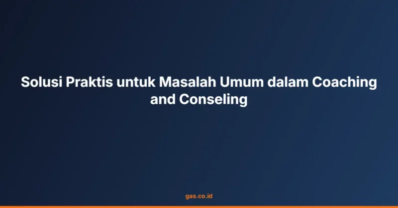 Solusi Praktis untuk Masalah Umum dalam Coaching and Conseling