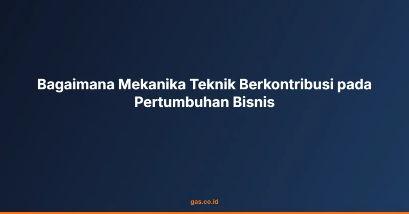 Bagaimana Mekanika Teknik Berkontribusi pada Pertumbuhan Bisnis