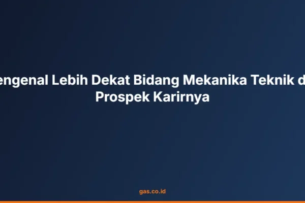 Mengenal Lebih Dekat Bidang Mekanika Teknik dan Prospek Karirnya