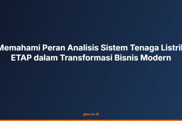 Memahami Peran Analisis Sistem Tenaga Listrik ETAP dalam Transformasi Bisnis Modern