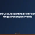 Memahami Cost Accounting Efektif dari Konsep hingga Penerapan Praktis