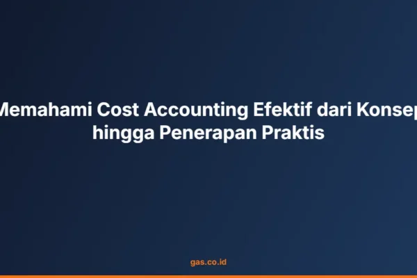 Memahami Cost Accounting Efektif dari Konsep hingga Penerapan Praktis