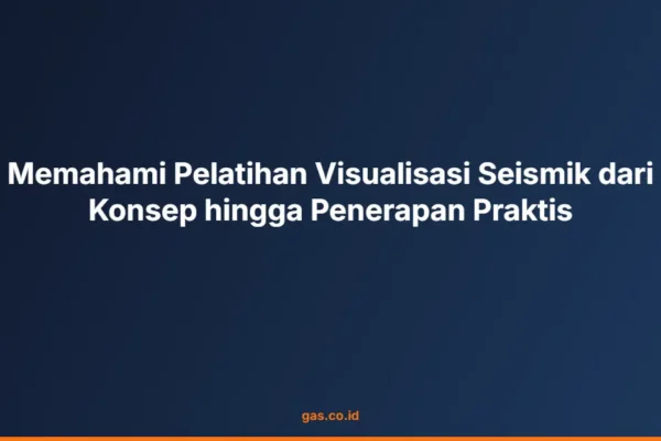 Memahami Pelatihan Visualisasi Seismik dari Konsep hingga Penerapan Praktis