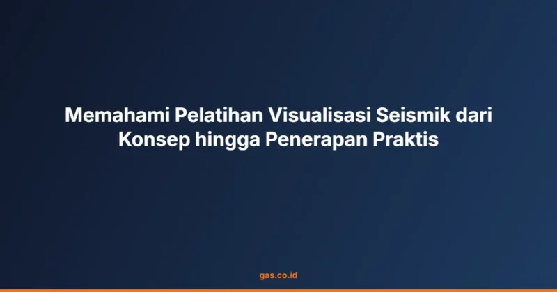 Memahami Pelatihan Visualisasi Seismik dari Konsep hingga Penerapan Praktis