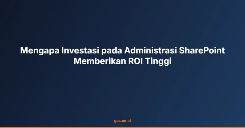 Mengapa Investasi pada Administrasi SharePoint Memberikan ROI Tinggi