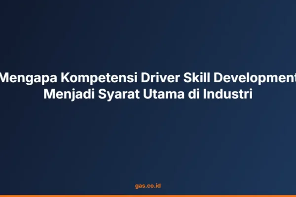 Mengapa Kompetensi Driver Skill Development Menjadi Syarat Utama di Industri