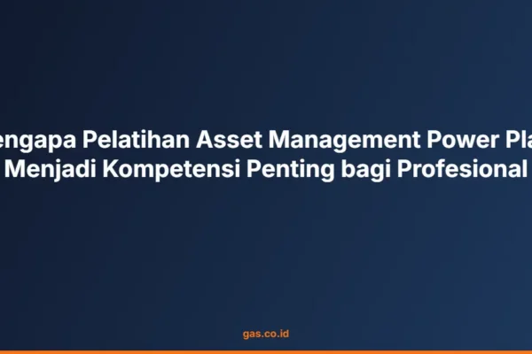 Mengapa Pelatihan Asset Management Power Plant Menjadi Kompetensi Penting bagi Profesional