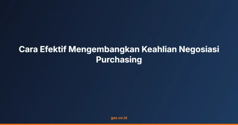 Cara Efektif Mengembangkan Keahlian Negosiasi Purchasing