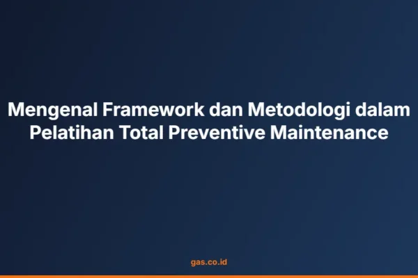 Mengenal Framework dan Metodologi dalam Pelatihan Total Preventive Maintenance