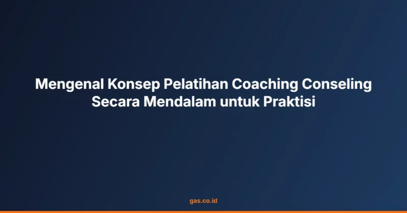 Mengenal Konsep Pelatihan Coaching Conseling Secara Mendalam untuk Praktisi