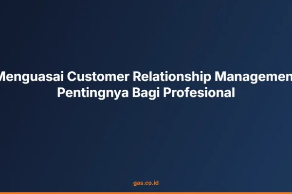Menguasai Customer Relationship Management Pentingnya Bagi Profesional