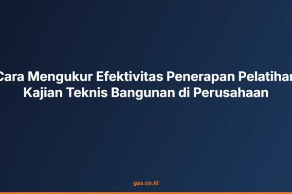 Cara Mengukur Efektivitas Penerapan Pelatihan Kajian Teknis Bangunan di Perusahaan