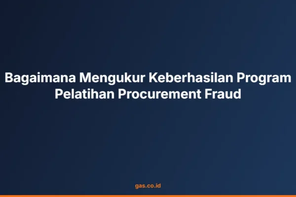 Bagaimana Mengukur Keberhasilan Program Pelatihan Procurement Fraud