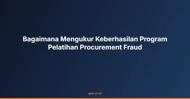 Bagaimana Mengukur Keberhasilan Program Pelatihan Procurement Fraud