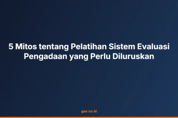 5 Mitos tentang Pelatihan Sistem Evaluasi Pengadaan yang Perlu Diluruskan