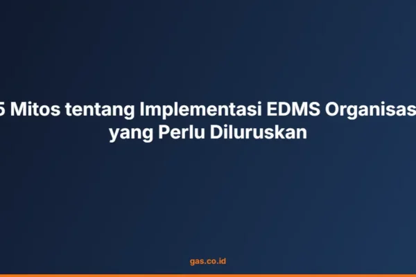 5 Mitos tentang Implementasi EDMS Organisasi yang Perlu Diluruskan