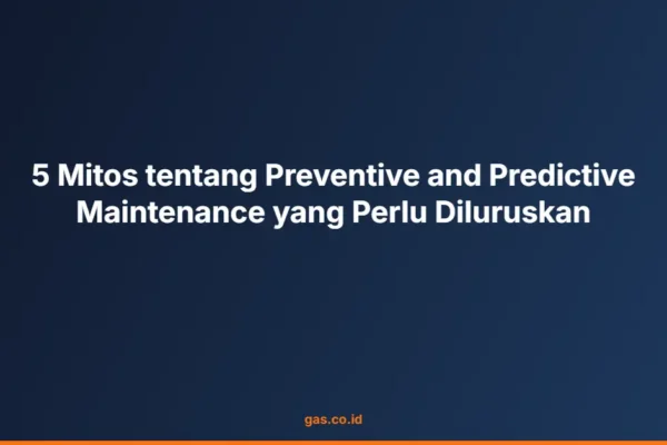5 Mitos tentang Preventive and Predictive Maintenance yang Perlu Diluruskan