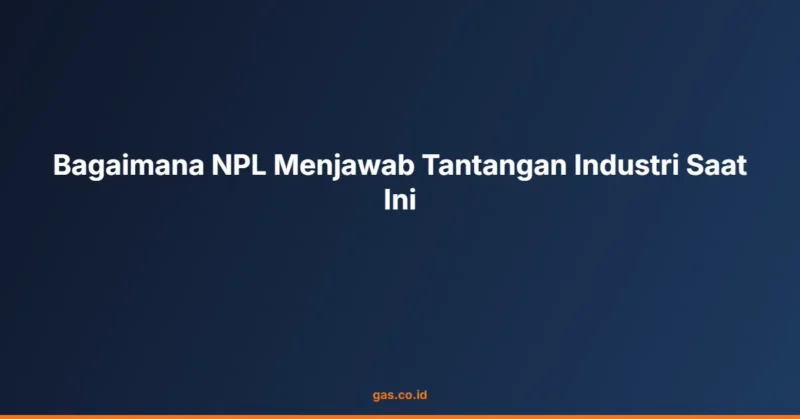 Bagaimana NPL Menjawab Tantangan Industri Saat Ini