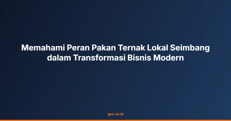 Memahami Peran Pakan Ternak Lokal Seimbang dalam Transformasi Bisnis Modern