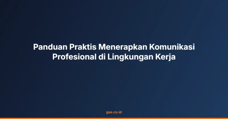 Panduan Praktis Menerapkan Komunikasi Profesional di Lingkungan Kerja