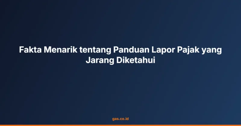 Fakta Menarik tentang Panduan Lapor Pajak yang Jarang Diketahui