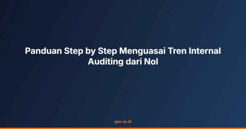 Panduan Step by Step Menguasai Tren Internal Auditing dari Nol