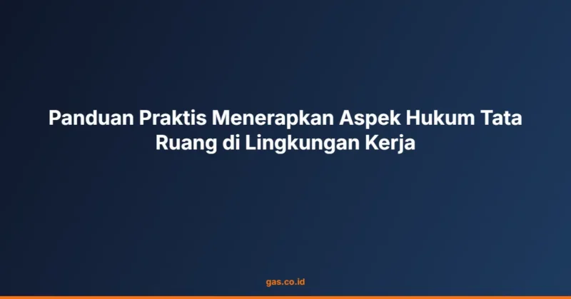 Panduan Praktis Menerapkan Aspek Hukum Tata Ruang di Lingkungan Kerja