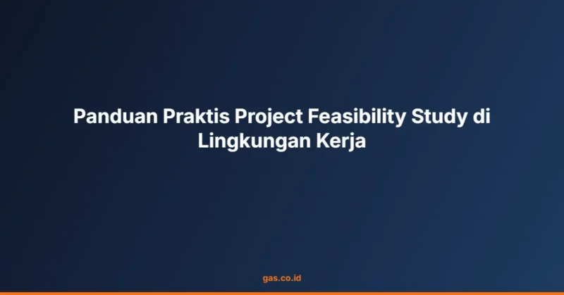 Panduan Praktis Project Feasibility Study di Lingkungan Kerja