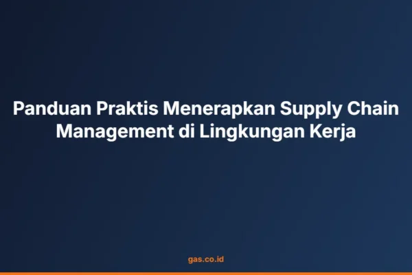 Panduan Praktis Menerapkan Supply Chain Management di Lingkungan Kerja