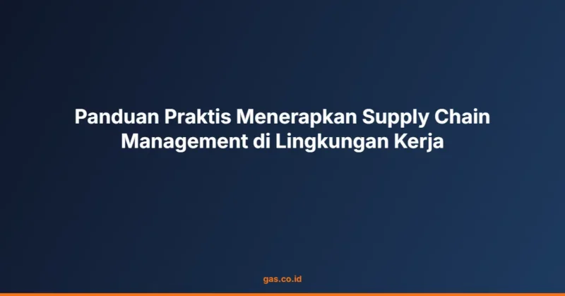 Panduan Praktis Menerapkan Supply Chain Management di Lingkungan Kerja