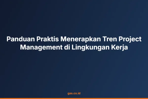 Panduan Praktis Menerapkan Tren Project Management di Lingkungan Kerja