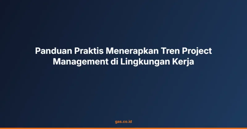 Panduan Praktis Menerapkan Tren Project Management di Lingkungan Kerja
